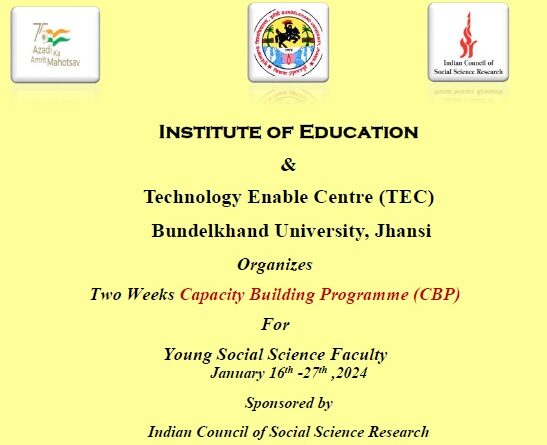 Institute of Education & Technology Enable Centre (TEC) Bundelkhand University, Jhansi Organizes Two Weeks Capacity Building Programme (CBP) For Young Social Science Faculty from January 16th -27th ,2024 Sponsored by Indian Council of Social Science Research
