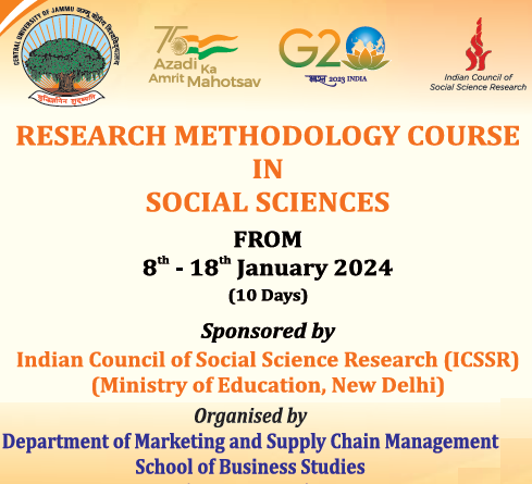ICSSR Sponsored RESEARCH METHODOLOGY COURSE IN SOCIAL SCIENCES FROM 8th - 18th January 2024 (10 Days) Sponsored by Indian Council of Social Science Research (ICSSR) Organized by the Department of Marketing and Supply Chain Management School of Business Studies Central University of Jammu